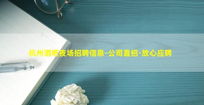 杭州酒吧夜场招聘信息-公司直招-放心应聘